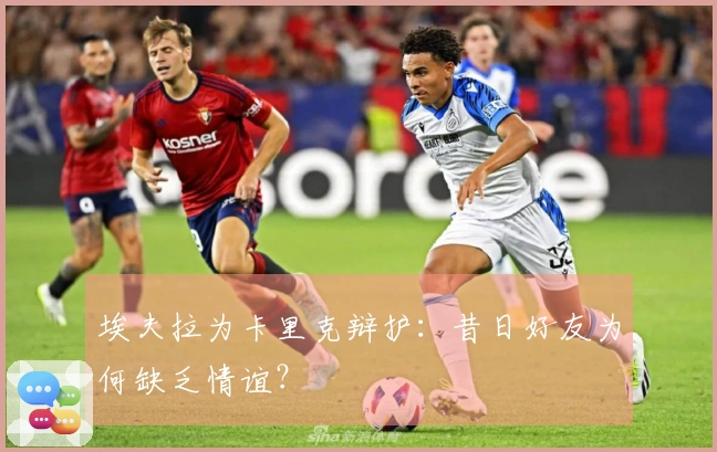 埃夫拉为卡里克辩护：昔日好友为何缺乏情谊？