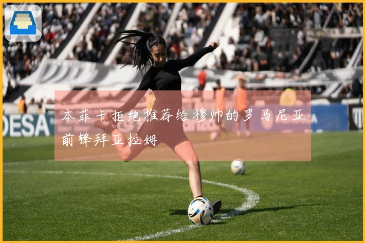 本菲卡拒绝推荐给穆帅的罗马尼亚前锋拜亚拉姆