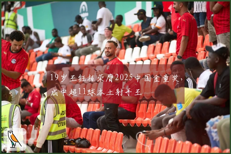 19岁王钰栋荣膺2025中国金童奖，成中超11球本土射手王
